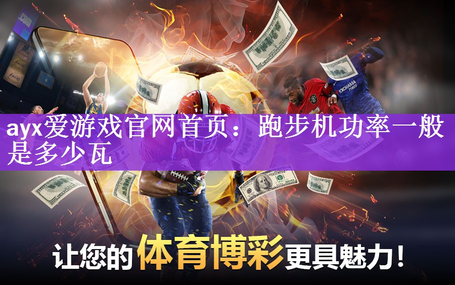 ayx爱游戏官网首页：跑步机功率一般是多少瓦